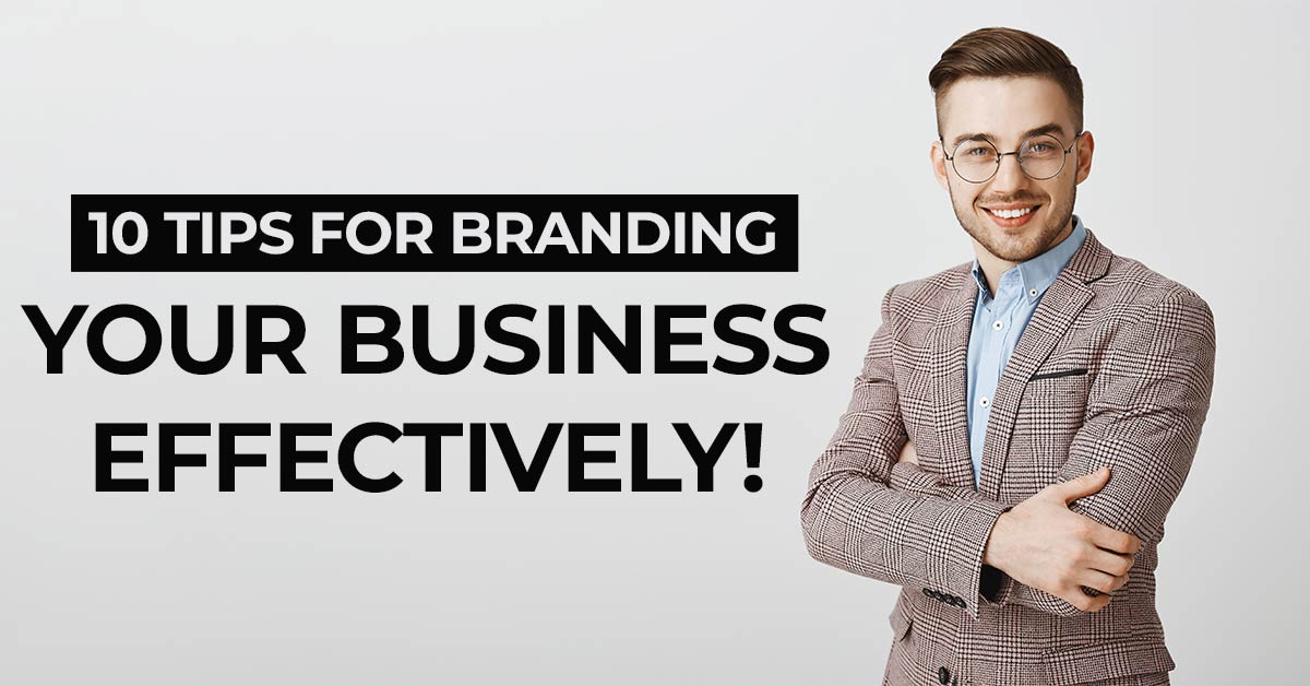 10 Tips For Branding Your Business Effectively