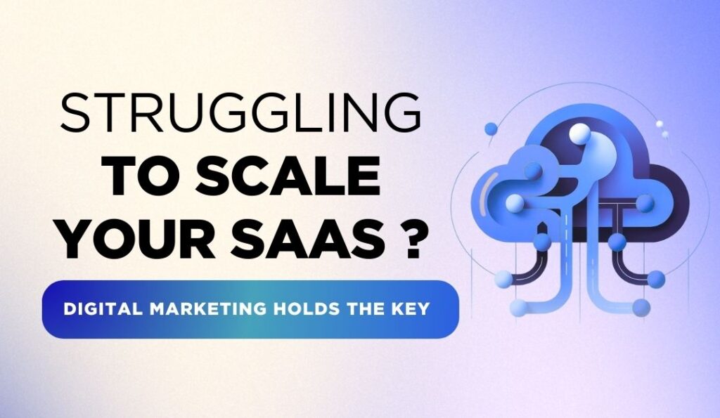 Struggling to Scale Your SaaS? Digital Marketing Holds the Key