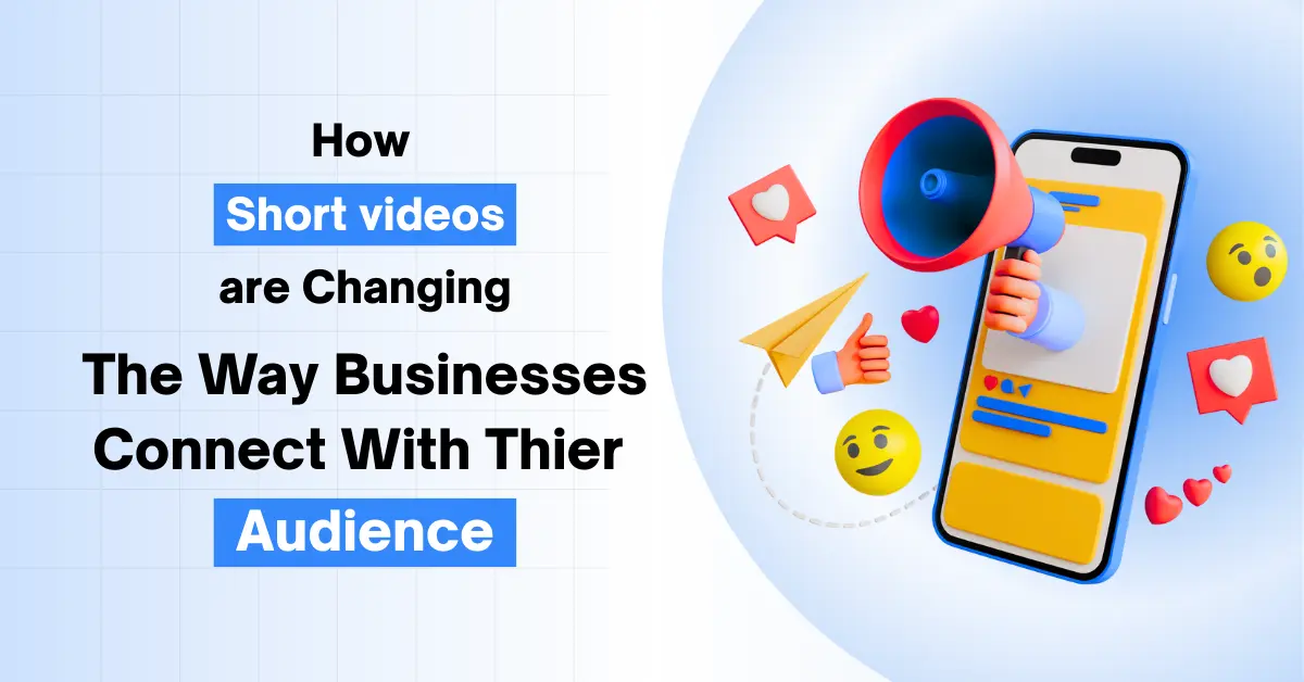 How Short Videos Are Changing the Way Businesses Connect With Their Audience