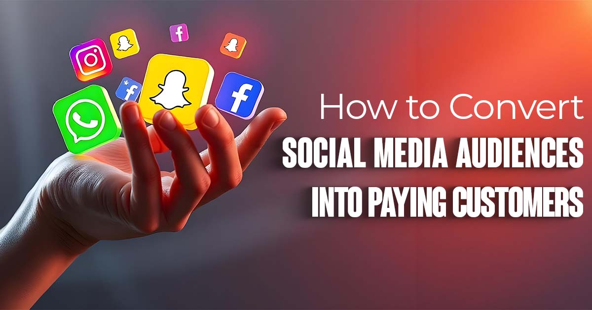 How to Convert Social Media Audiences into Paying Customers
